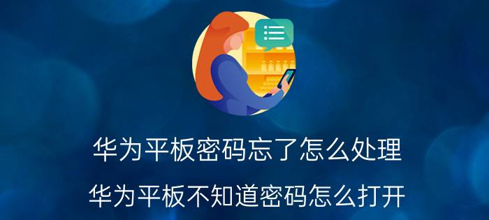 华为平板密码忘了怎么处理 华为平板不知道密码怎么打开？